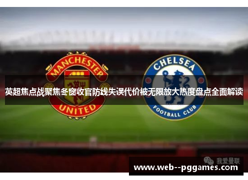 英超焦点战聚焦冬窗收官防线失误代价被无限放大热度盘点全面解读
