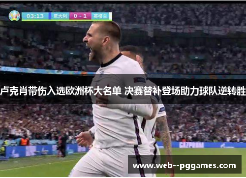 卢克肖带伤入选欧洲杯大名单 决赛替补登场助力球队逆转胜