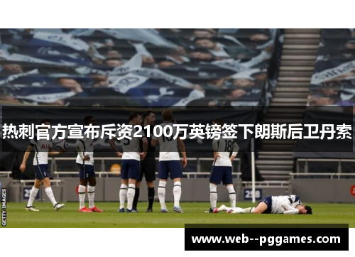 热刺官方宣布斥资2100万英镑签下朗斯后卫丹索