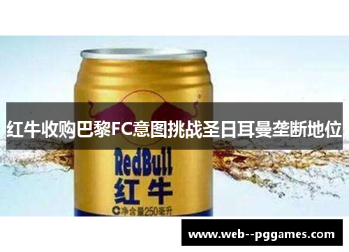 红牛收购巴黎FC意图挑战圣日耳曼垄断地位