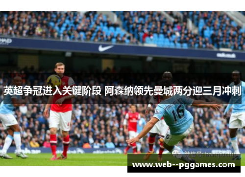 英超争冠进入关键阶段 阿森纳领先曼城两分迎三月冲刺 英超争冠进入关键阶段 阿森纳领先曼城两分迎三月冲刺
