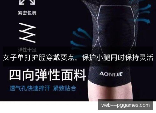 女子单打护胫穿戴要点,保护小腿同时保持灵活 女子单打护胫穿戴要点,保护小腿同时保持灵活