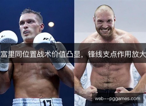 富里同位置战术价值凸显,锋线支点作用放大 富里同位置战术价值凸显,锋线支点作用放大